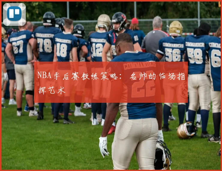 NBA季后赛教练策略：名帅的临场指挥艺术