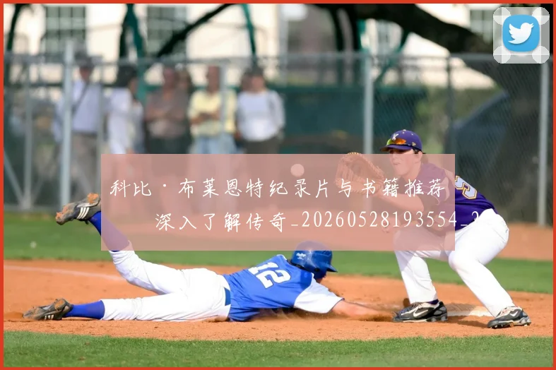科比·布莱恩特纪录片与书籍推荐:深入了解传奇_20260528193554_20260610170231