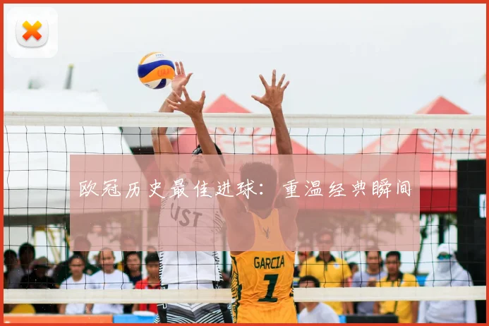 欧冠历史最佳进球:重温经典瞬间