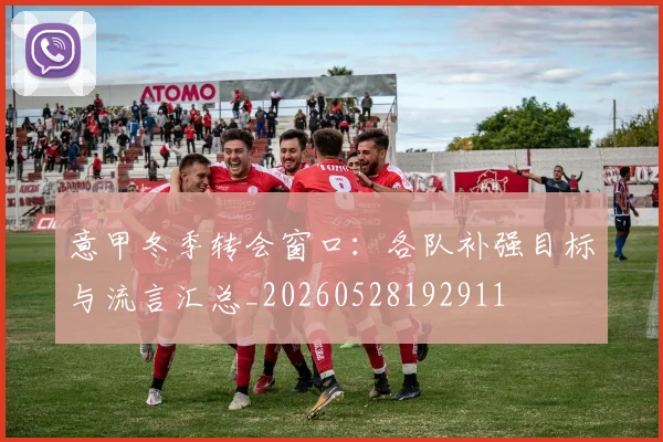 意甲冬季转会窗口：各队补强目标与流言汇总_20260528192911