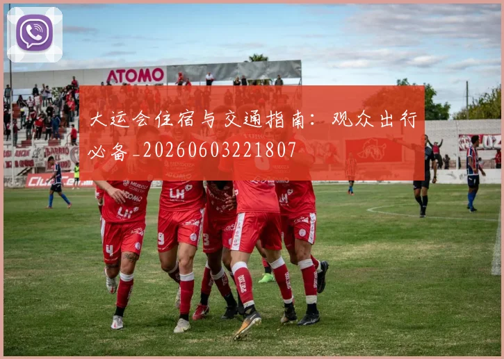 大运会住宿与交通指南：观众出行必备_20260603221807