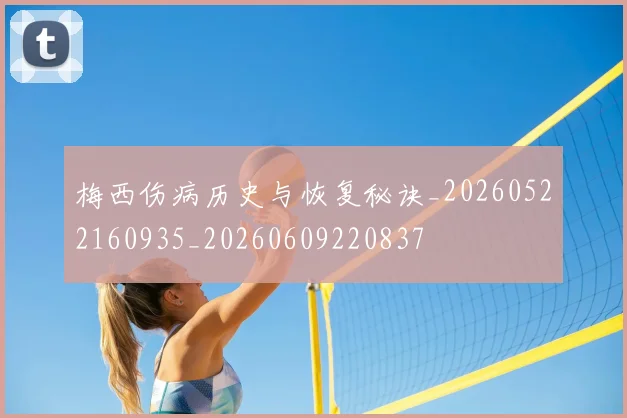 梅西伤病历史与恢复秘诀_20260522160935_20260609220837
