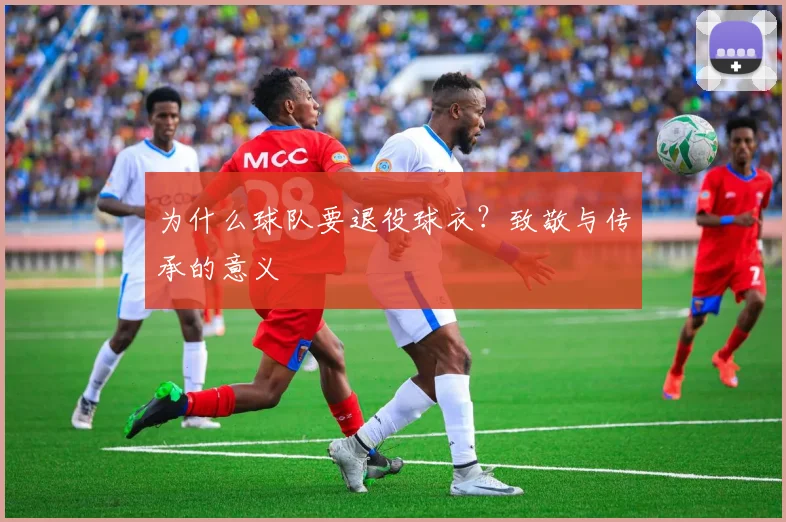 为什么球队要退役球衣?致敬与传承的意义